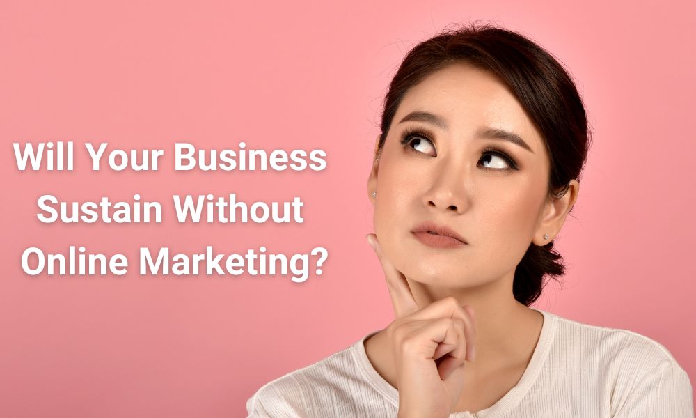 Will Your Business Sustain Without Online Marketing